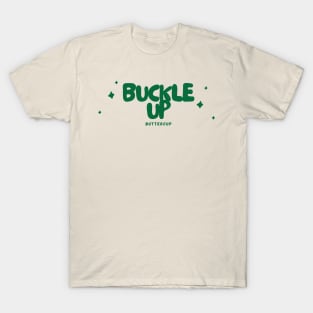 'Buckle Up, Buttercup' - Green T-Shirt